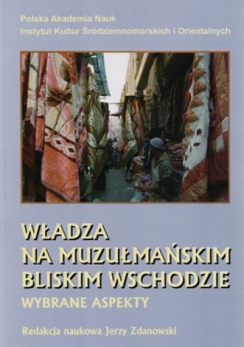 Władza na muzułmańskim Bliskim Wschodzie. Wybrane aspekty - Jerzy Zdanowski
