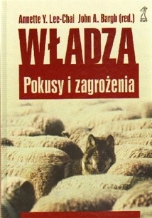 Władza. Pokusy i zagrożenia - John A. Bargh, Annette Y. Lee-Chai