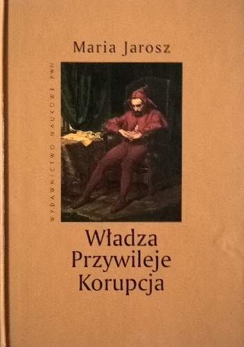 Władza. Przywileje. Korupcja - Maria Jarosz