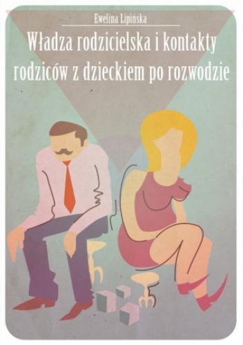 Władza rodzicielska i kontakty z dzieckiem po rozwodzie - Ewelina Lipińska