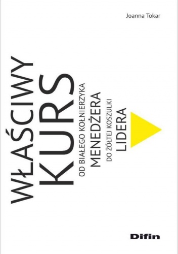 Właściwy kurs. Od białego kołnierzyka menedżera do żółtej koszulki lidera - Joanna Tokar