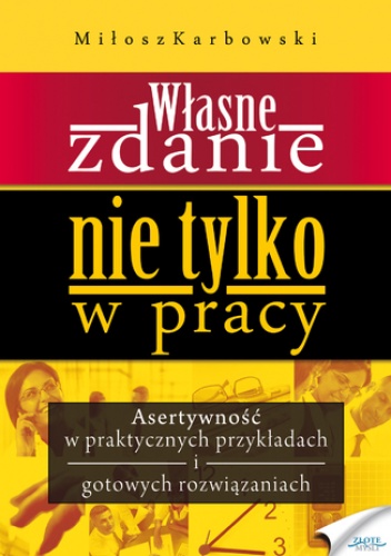Własne zdanie. Nie tylko w pracy. Asertywność w praktycznych przykładach i gotowych rozwiązaniach - Miłosz Karbowski