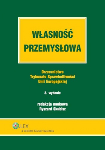 Własność przemysłowa. Orzecznictwo Trybunału Sprawiedliwości Unii Europejskiej - praca zbiorowa, Ryszard Skubisz