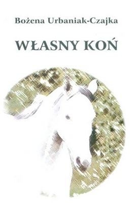 Własny koń - Bożena Urbaniak-Czajka