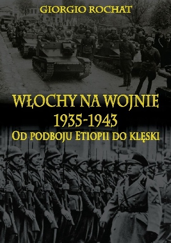 Włochy na wojnie 1935-1943 Od podboju Etiopii do klęski - Giorgio Rochat