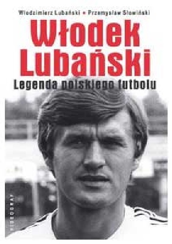 Włodek Lubański. Legenda polskiego futbolu - Przemysław Słowiński, Przemysław Słowiński