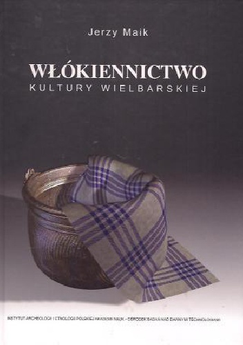 Włókiennictwo kultury wielbarskiej - Jerzy Maik