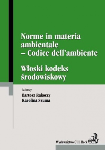 Włoski kodeks środowiskowy. Norme in materia ambientale - Codice dell'ambiente - Bartosz Rakoczy, Karolina Szuma