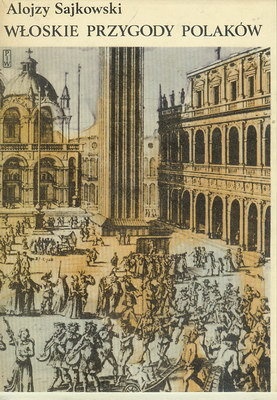 Włoskie przygody Polaków wiek XVI-XVIII - Alojzy Sajkowski