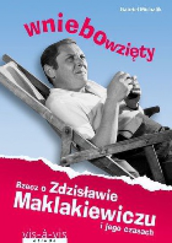 Wniebowzięty. Rzecz o Zdzisławie Maklakiewiczu i jego czasach - Gabriel Michalik