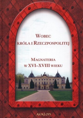 Wobec króla i Rzeczpospolitej. Magnateria w XVI-XVIII wieku - Ewa Dubas-Urwanowicz, Jerzy Urwanowicz