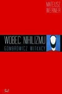 Wobec nihilizmu. Gombrowicz, Witkacy - Mateusz Werner