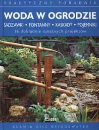 Woda w ogrodzie. Sadzawki, fontanny, kaskady, pojemniki - Alan Bridgewater, Gill Bridgewater
