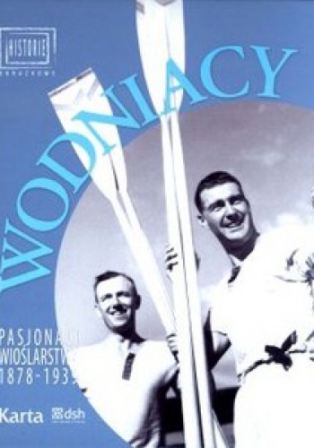 Wodniacy. Pasjonaci wioślarstwa 1878-1939