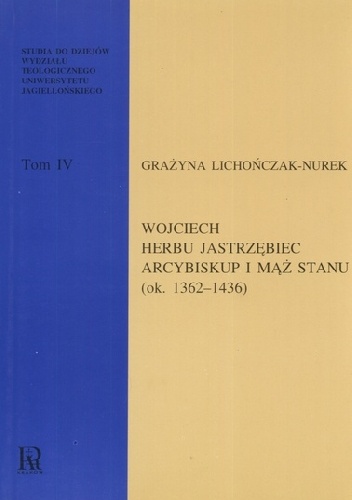 Wojciech Herbu Jastrzębiec, arcybiskup i mąż stanu (ok. 1362-1436) - Grażyna Lichończak-Nurek