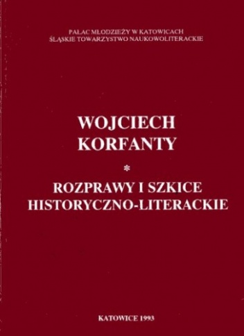 Wojciech Korfanty. Rozprawy i szkice historyczno-literackie - Dariusz Rott, Eugeniusz Skorwider