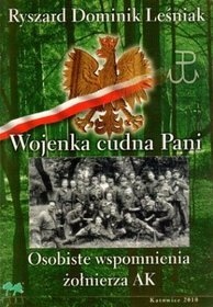 Wojenka cudna Pani. Osobiste wspomnienia żołnierza AK - Ryszard Dominik Leśniak