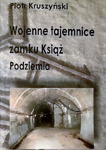 Wojenne tajemnice zamku Książ. Podziemia - Piotr Kruszyński