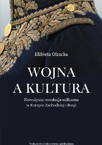Wojna a kultura. Rola czynników kulturowych w nowożytnej rewolucji militarnej - Elżbieta Olzacka