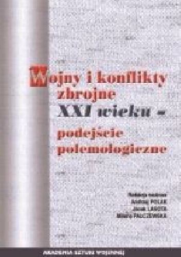 Wojna i konflikty zbrojne XXI wieku - podejście polemologiczne - praca zbiorowa