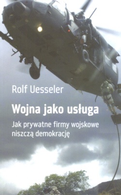 Wojna jako usługa. Jak prywatne firmy wojskowe niszczą demokrację. - Rolf Uesseler