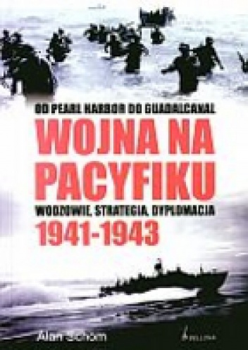Wojna na pacyfiku 1941-1943. Od Pearl Harbor do Guadalcanal. Wodzowie, strategia i dyplomacja - Alan Schom