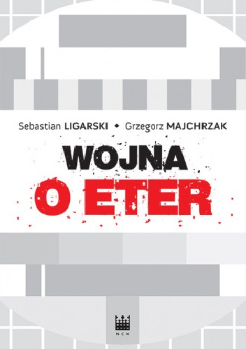 Wojna o eter. Media elektroniczne od solidarnościowego karnawału do początku rządów solidarnościowych - Grzegorz Majchrzak, Sebastian Ligarski