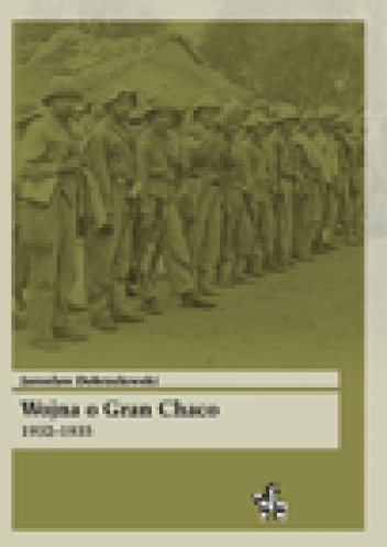 Wojna o Gran Chaco 1932–1935 - Jarosław Dobrzelewski