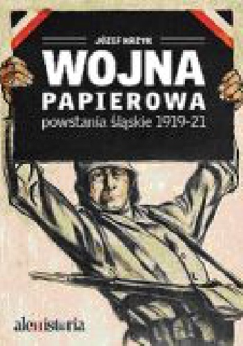 Wojna papierowa. Powstania śląskie 1919-1921 - Józef Krzyk