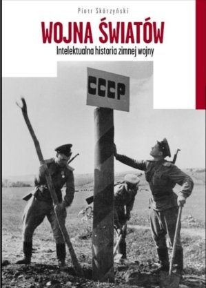 Wojna światów Intelektualna historia zimnej wojny - Piotr Skórzyński