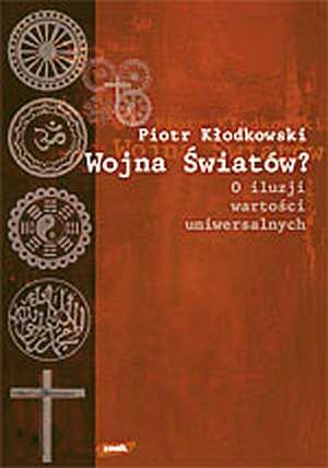 Wojna światów? O iluzji wartości uniwersalnych - Piotr Kłodkowski