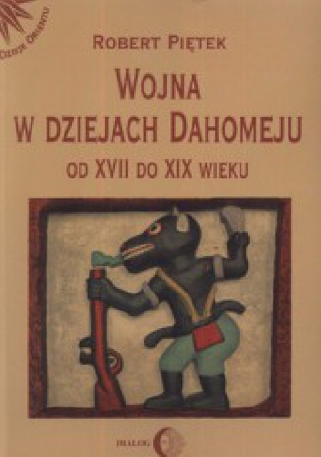 Wojna w dziejach Dahomeju od XVII do XIX wieku - Robert Piętek