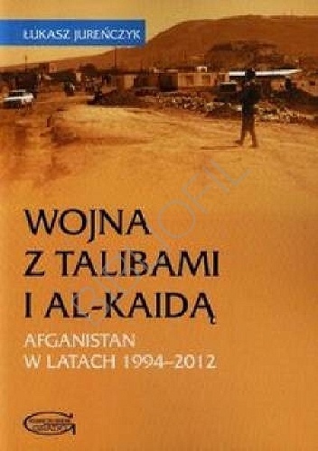 Wojna z talibami i Al-Kaidą : Afganistan 1994-2012 - Łukasz Jureńczyk
