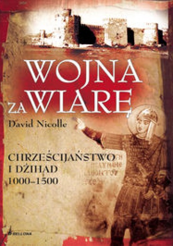 Wojna za wiarę. Chrześcijaństwo i Dżihad 1000-1500 - David Nicolle