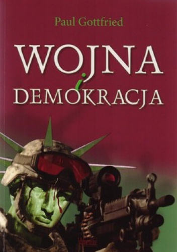 Wojny i demokracja. Eseje wybrane 1975-2012 - Paul Gottfried