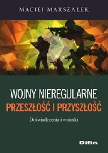 Wojny nieregularne. Przeszłość i przyszłość. Doświadczenia i wnioski - Maciej Marszałek