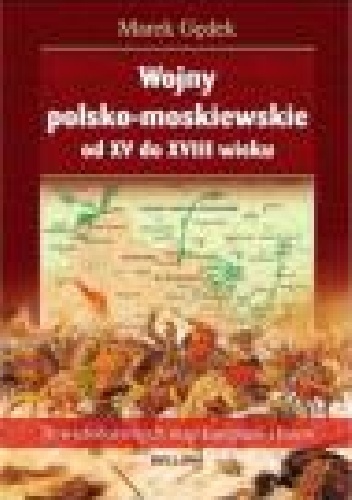 Wojny polsko-moskiewskie od XV do XVIII wieku - Marek Gędek