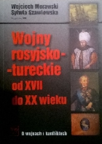 Wojny rosyjsko-tureckie od XVII do XX wieku - Wojciech Morawski, Sylwia Szawłowska