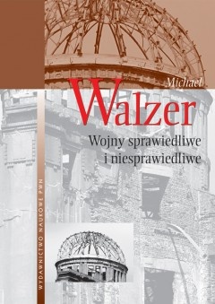 Wojny sprawiedliwe i niesprawiedliwe : rozważania natury moralnej z uwzględnieniem przykładów historycznych - Michael Walzer