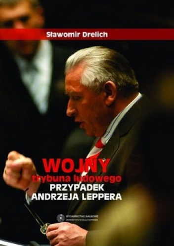 Wojny trybuna ludowego. Przypadek Andrzeja Leppera - Sławomir Drelich