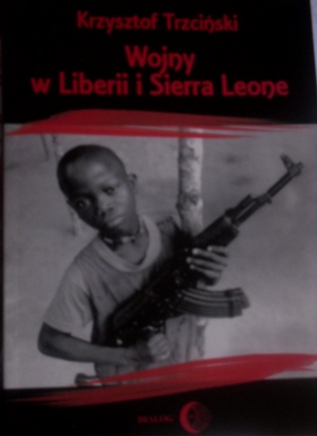 Wojny w Liberii i Sierra Leone (1989-2002). Geneza, przebieg i następstwa - Krzysztof Trzciński