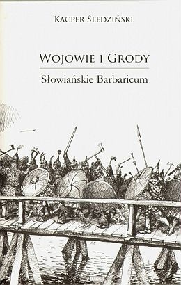 Wojowie i grody. Słowiańskie barbaricum - Kacper Śledziński