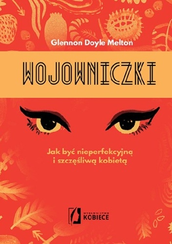 Wojowniczki. Jak być nieperfekcyjną i szczęśliwą kobietą - Glennon Doyle Melton