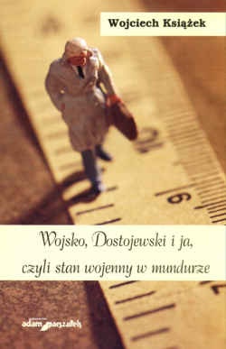Wojsko, Dostojewski i ja czyli stan wojenny w mundurze - Wojciech Książek