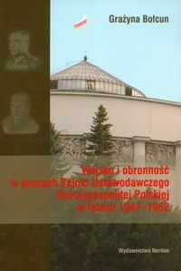 Wojsko i obronność w pracach Sejmu Ustawodawczego Rzeczypospolitej Polskiej w latach 1947-1952 - Grażyna Bołcun