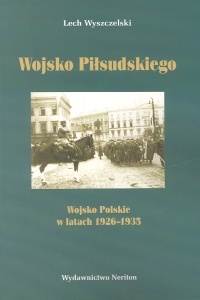 Wojsko Piłsudskiego. Wojsko Polskie 1926-1935 - Lech Wyszczelski