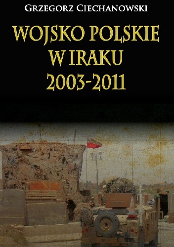 Wojsko Polskie w Iraku 2003-2011 - Grzegorz Ciechanowski
