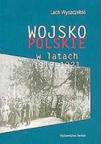 Wojsko Polskie w latach 1918-1921 - Lech Wyszczelski