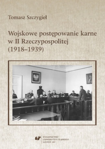 Wojskowe postępowanie karne w II Rzeczypospolitej (1918-1939) - Szczygieł Tomasz