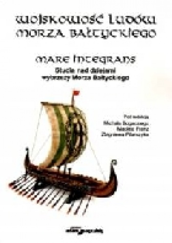 Wojskowość ludów morza bałtyckiego. Mare Integrans. Studia nad dziejami wybrzeży Morza Bałtyckiego.